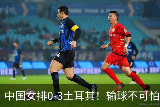中国女排0-3土耳其！输球不可怕 麻烦的是这三年件事 赵勇遇难题