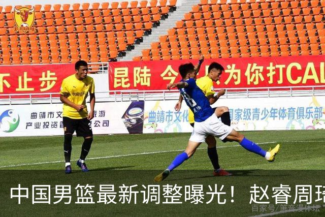 中国男篮最新调整曝光！赵睿周琦或重返国家队，郭士强面临新考验