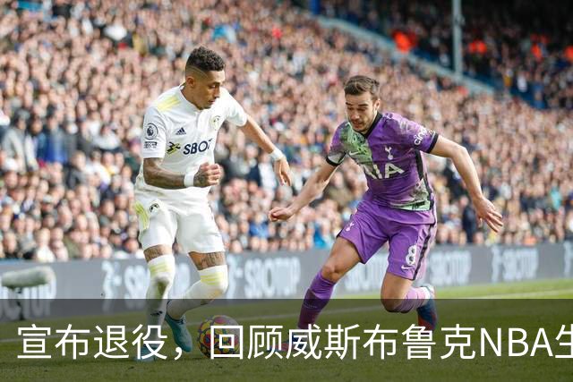 宣布退役，回顾威斯布鲁克NBA生涯5大精彩，詹姆斯杜兰特也没做到